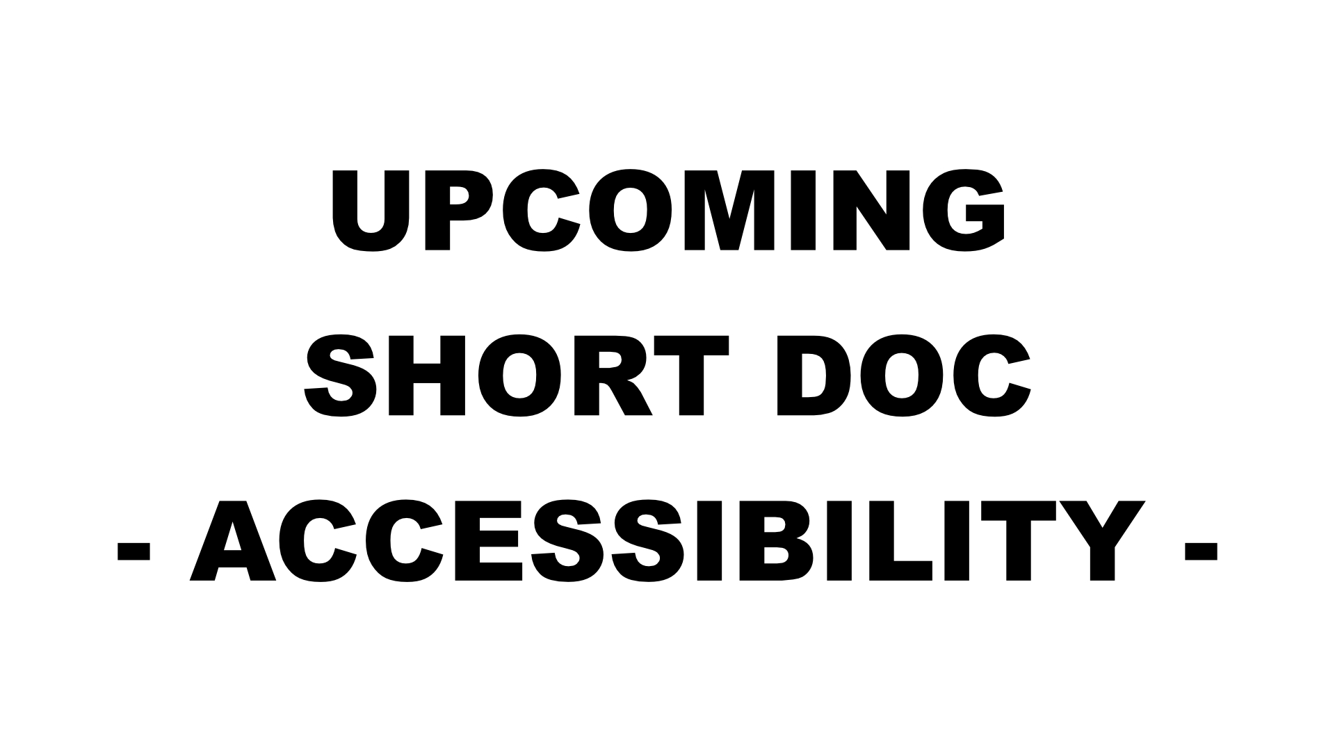 UPCOMING – SHORT ACCESSIBILITY DOC